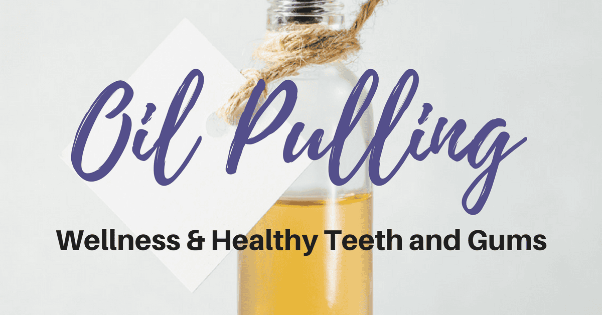 Oil Pulling for Wellness and Healthy Teeth & Gums