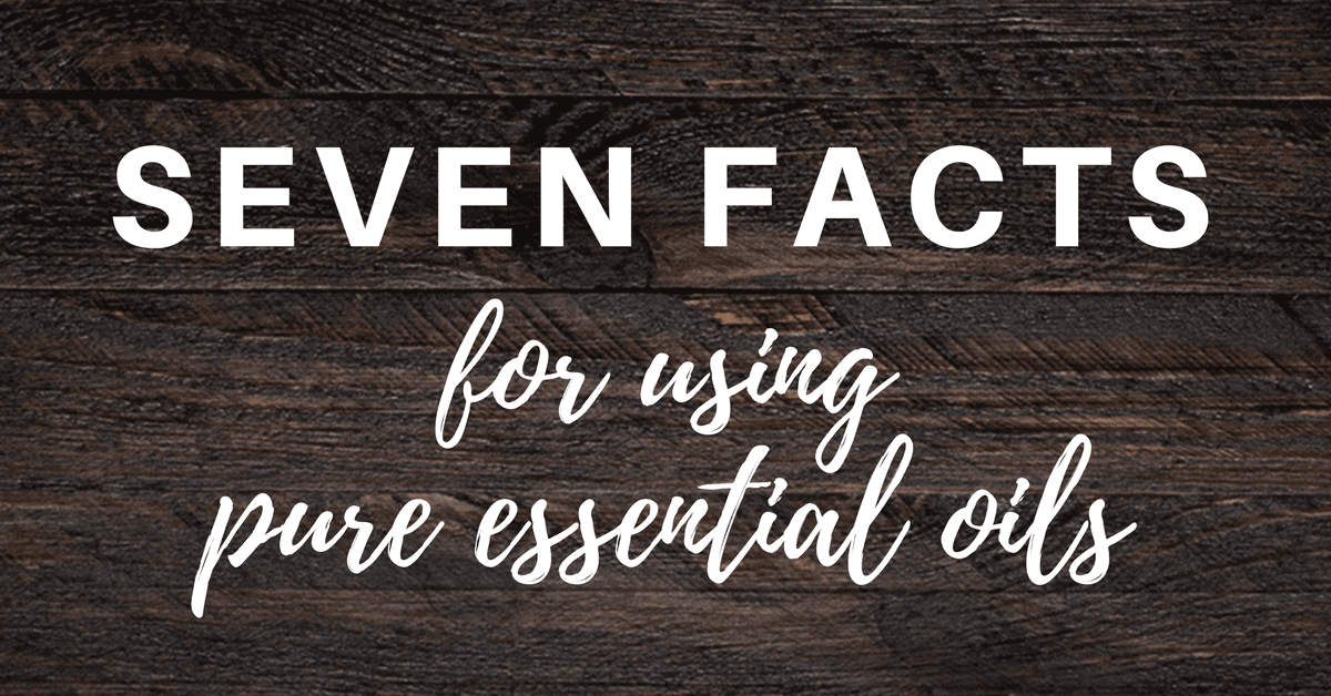 Seven Facts for Using Pure Essential Oils
